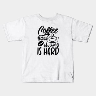 Coffee Because Adulting Is Hard Kids T-Shirt